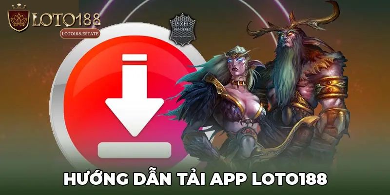 Cách tải app Loto188 cực nhanh cho người mới