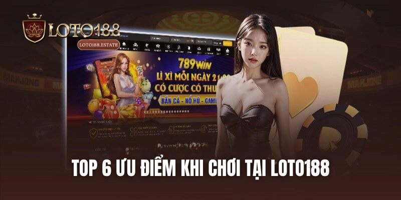 Top 6 ưu điểm khi chơi tại LOTO188